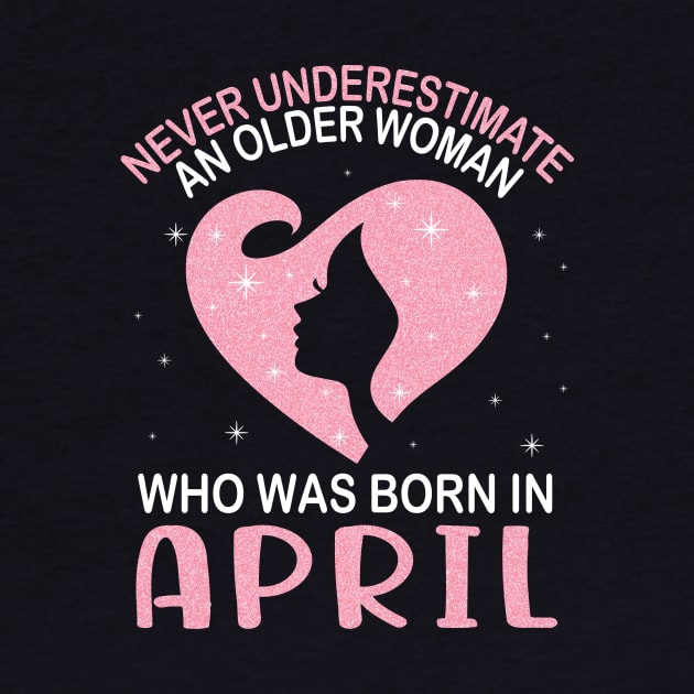 Never Underestimate An Older Woman Who Was Born In April Happy Birthday To Me Nana Mom Daughter by bakhanh123